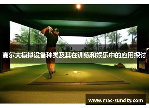 高尔夫模拟设备种类及其在训练和娱乐中的应用探讨