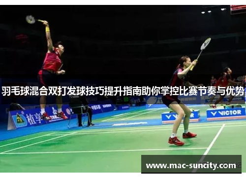 羽毛球混合双打发球技巧提升指南助你掌控比赛节奏与优势